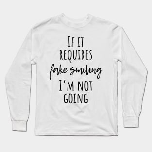 If it Requires Fake Smiling I'm Not Going Long Sleeve T-Shirt